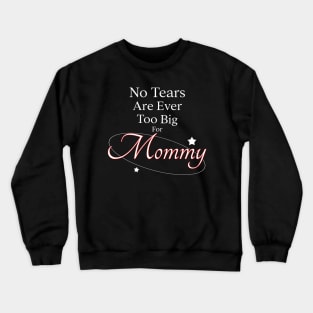 No Tears Are Ever Too Big For Mommy Crewneck Sweatshirt